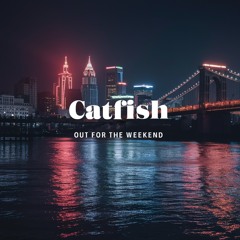 Catfish - Out For The Weekend