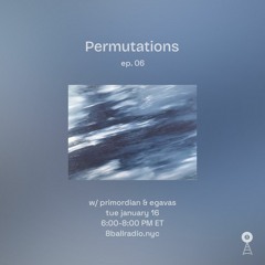 Permutations 06 w/ Primordian & Egavas @ 8 Ball Radio