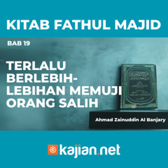 Kitab Fathul Majid 48 - Bab 19: Terlalu berlebih-lebihan memuji orang Salih.- Ahmad Zainuddin Al Banjary