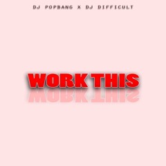 DJ POPBANG - WORK THIS (FEAT. DJ DIFFICULT)