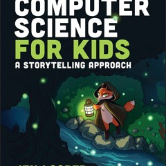 ❤ PDF Read Online ⚡ Computer Science for Kids: A Storytelling Approach