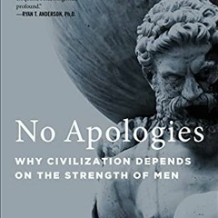 VIEW PDF EBOOK EPUB KINDLE No Apologies: Why Civilization Depends on the Strength of Men by  Anthony