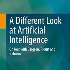 Epub✔ A Different Look at Artificial Intelligence: On Tour with Bergson, Proust and