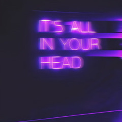 IT'S ALL IN YOUR HEAD