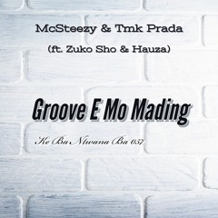 Groove E Mo Mading-McSteezy & Tmk Prada(ft. Zuko Sho & Hauza).mp3