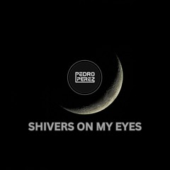 SHIVERS ON MY EYES 😵