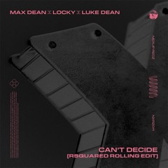 FREE DOWNLOAD : Max Dean, Luke Dean, Locky - Can't Decide (RSquared Rolling Edit)
