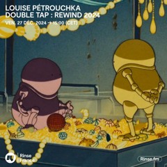 Louise Pétrouchka Double Tap : Rewind 2024 - 27 Décembre 2024