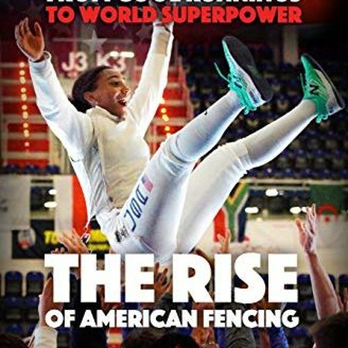 [Read] EPUB KINDLE PDF EBOOK From Cool Runnings to World Superpower: The Rise of American Fencing by