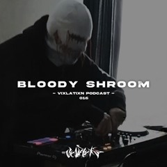VIXLATIXN PODCAST 016 - Bloody Shroom