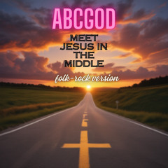 MEET JESUS IN THE MIDDLE by ABCGOD (folk-rock version)