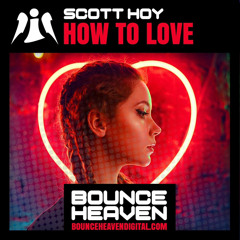 Scott Hoy - How To Love - OUT NOW ON BOUNCE HEAVEN DIGITAL CLICK BUY
