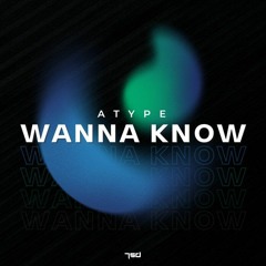 Atype - Wanna Know (OUT NOW) !!