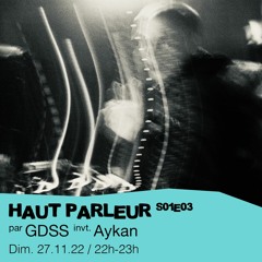 Haut Parleur S01E03 - GDSS invite : Aykan - 27/11/2022