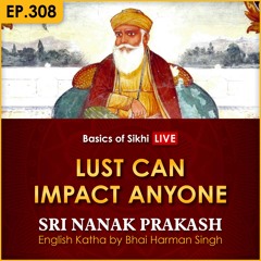 #308 Lust Can Impact Anyone | Sri Nanak Prakash Katha | Bhai Harman Singh