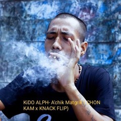 KiDO ALPH- A'chik Matgrik ( CHONKAM x KNACK BAILE FLIP)