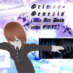 Grimes - Genesis (We Are Dead Ends EDIT)