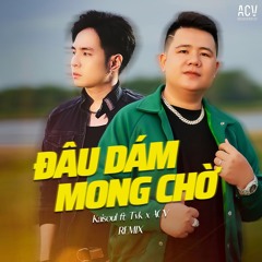 Đâu Dám Mong Chờ (Ciray Remix) [feat. ACV & TVk]
