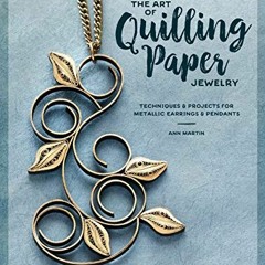 [Read] PDF 💜 The Art of Quilling Paper Jewelry: Techniques & Projects for Metallic E