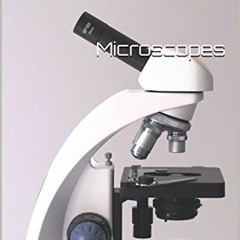 [GET] PDF EBOOK EPUB KINDLE Microscopes: How to choose them, use them, and look after them by  Phill