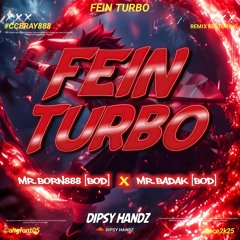 FEIN TURBO - ( DIPSY HANDZ X MR.BORN888 [BOD] X MR.BADAK [BOD] ) #CCBRAY888