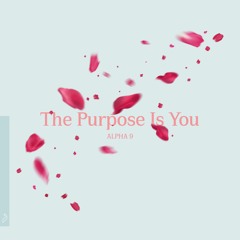 ALPHA 9 - The Purpose Is You