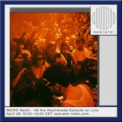 MOOD Radio #6: The Kaytranada Episode w/ Lolo (Live From Operator)