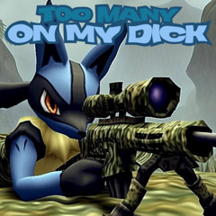 TOO MANY ON MY DICK