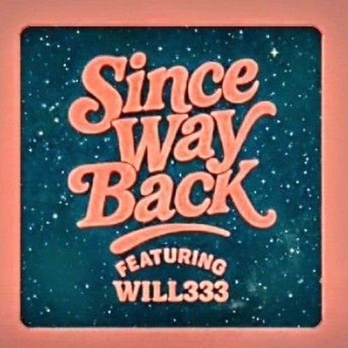 Since way back ft Will333