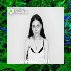 ASYLUM PODCAST #61 | BXRNADETTH