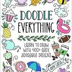 [GET] EPUB KINDLE PDF EBOOK Doodle Everything!: Learn to Draw with 400+ Easy, Adorabl