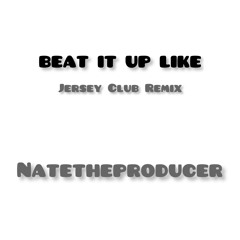 NateTheProducer - Beat It Up Like ( Jersey Club Remix )