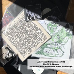 Lightvessel Transmissions #23: The Fifth Stigma - “A canticle from the echoes of the hollow age”