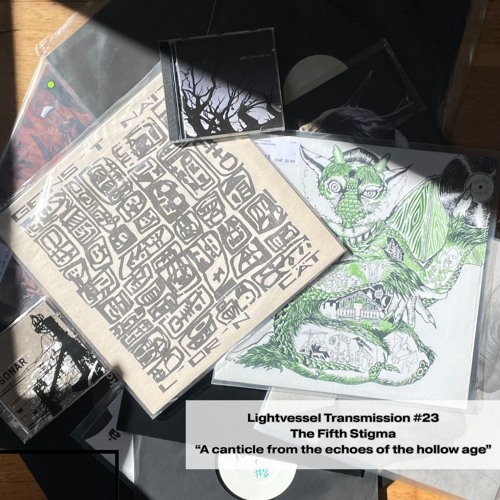Lightvessel Transmissions #23: The Fifth Stigma - “A canticle from the echoes of the hollow age”