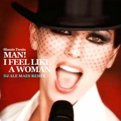 Shania Twain - Man! I Feel Like A Woman (Ale Maes Remix)
