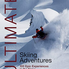 DOWNLOAD PDF 💜 Ultimate Skiing Adventures: 100 Epic Experiences in the Snow (Ultimat