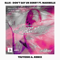 Ellis - Don't Say Ur Sorry (feat. Maribelle) (Tsuyoshi A. Remix)