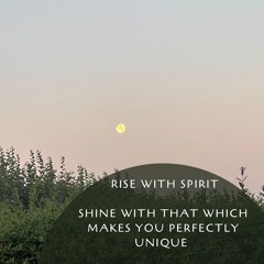 #130 Rise With Spirit That Which Makes You Perfectly UNIQUE