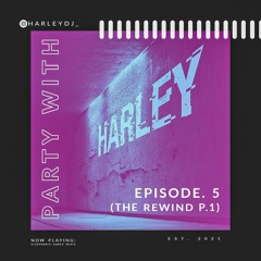 Party with Harley- Ep. 5 (THE REWIND P.1)
