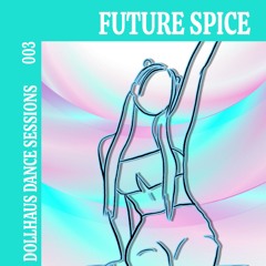 DollHaus Dance Sessions 003: FUTURE SPICE