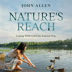 DOWNLOAD PDF 🗃️ Nature's Reach: Coping with Grief the Natural Way by  John Allen,Pau