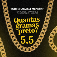 YURI CHAGAS & MENOR F - QUANTAS GRAMA PRETO ?  5.5 Feat FP DO TREMBALA & LUANZINHO NO BEAT
