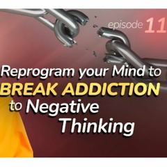 Power Of Thoughts Episode 11 - Reprogramming Your Mind To BREAK The Addiction To Negative Thinking