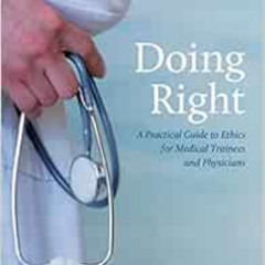 [Access] EBOOK 🗃️ Doing Right: A Practical Guide to Ethics for Medical Trainees and