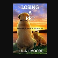 PDF 📖 Losing A Pet: Finding Solace in Memories     Kindle Edition Read online
