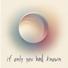 If Only You Had Known