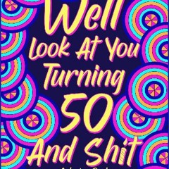 [ebook] read pdf ⚡ Well Look at You Turning 50 and Shit Coloring Book: Birthday Quotes Coloring Bo