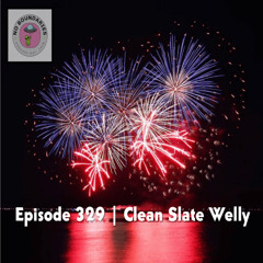 Episode 329 | "Clean Slate Welly"