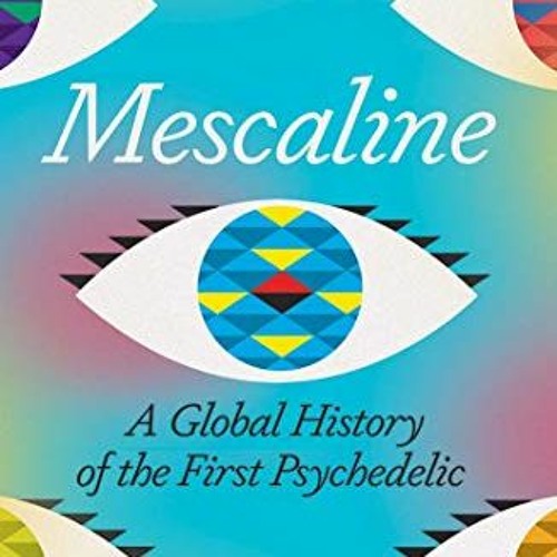 [ACCESS] [EPUB KINDLE PDF EBOOK] Mescaline: A Global History of the First Psychedelic