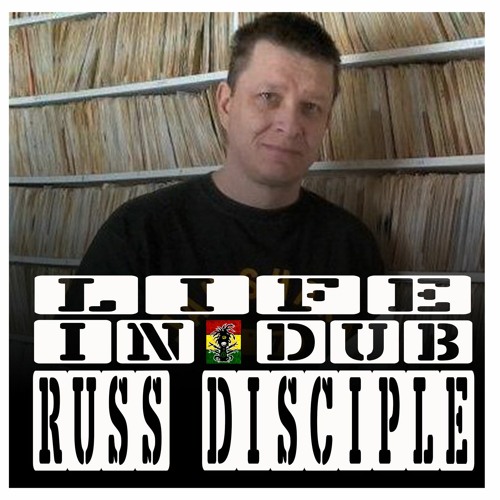 LIFE IN DUB PODCAST #6 RUSS DISCIPLE hosted by Steve Vibronics
